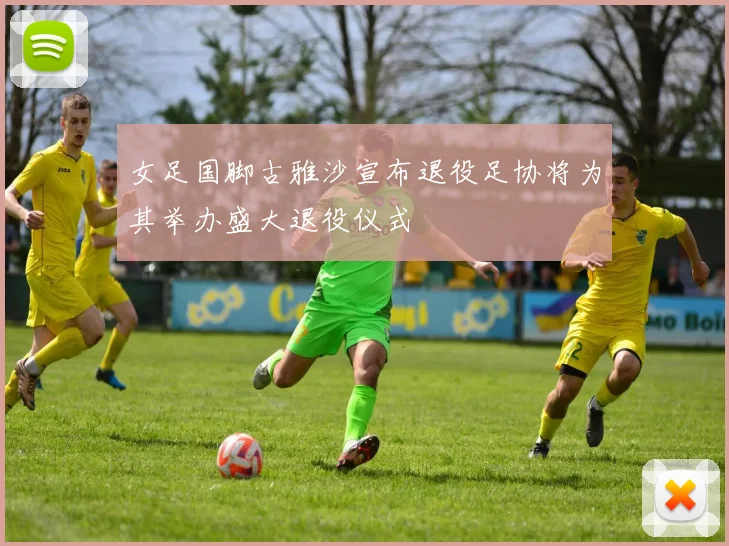 女足国脚古雅沙宣布退役足协将为其举办盛大退役仪式