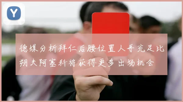 德媒分析拜仁后腰位置人手充足比朔夫阿塞科将获得更多出场机会